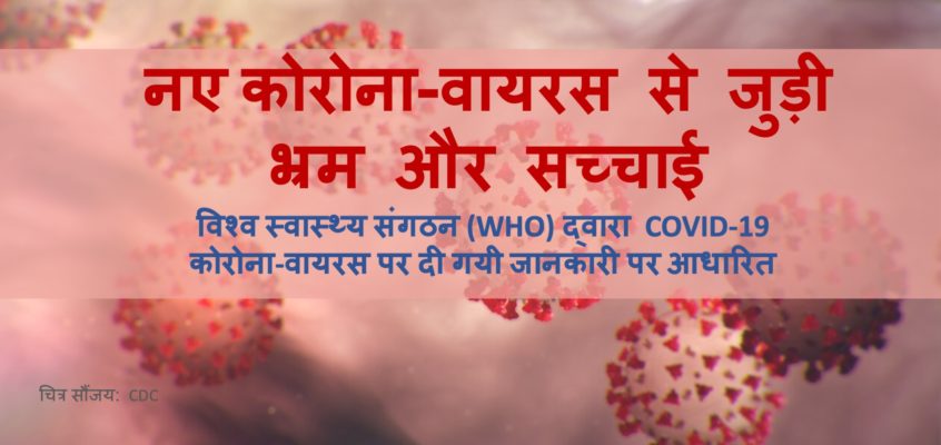  नए कोरोना-वायरस से जुड़ी भ्रम और सच्चाई  विश्व स्वास्थ्य संगठन (WHO) द्वारा COVID-19 कोरोना-वायरस पर दी गयी जानकारी पर आधारित।